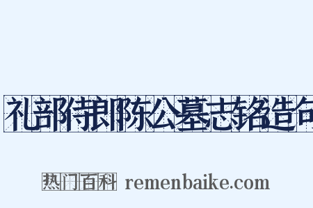 礼部侍郎陈公墓志铭造句是什么意思的图片